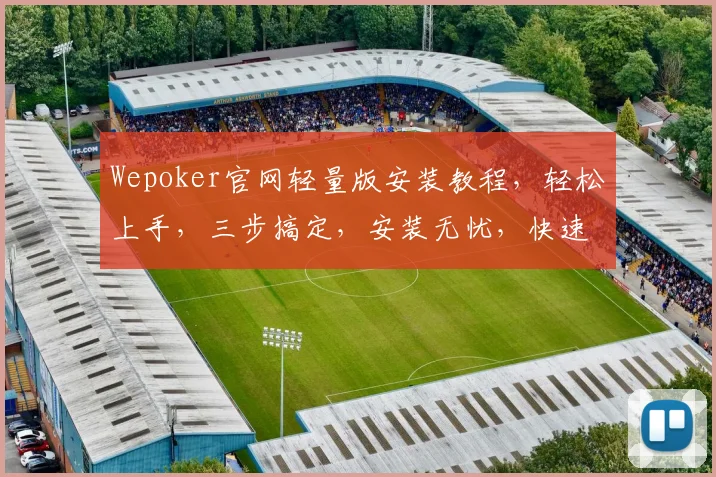 Wepoker官网轻量版安装教程，轻松上手，三步搞定，安装无忧，快速体验